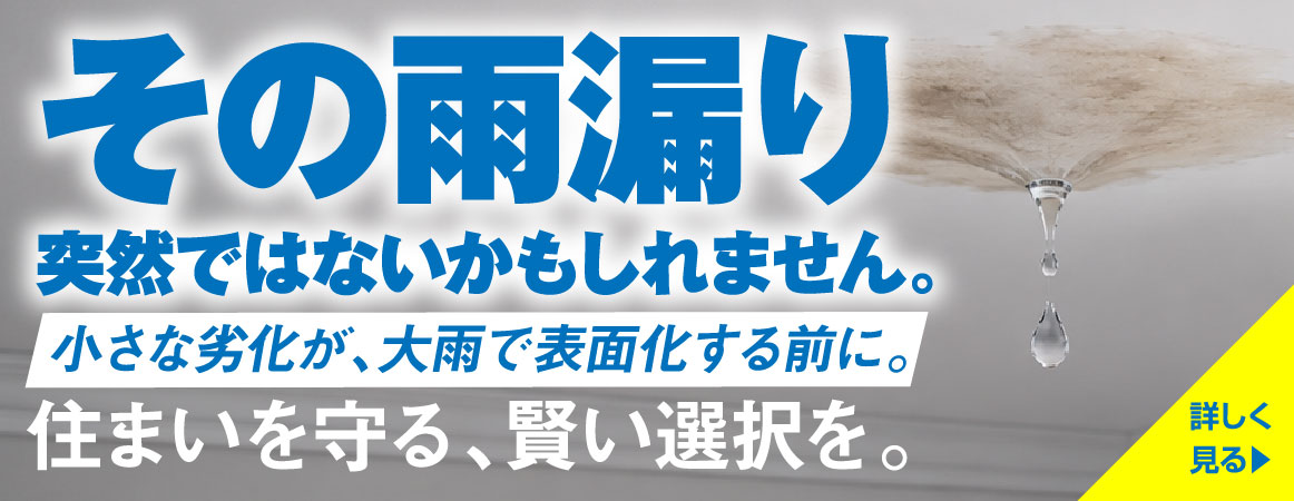 その雨漏り突然ではないかもしれません。住まいを守る、賢い選択を。